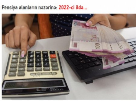 Pensiya alanların nəzərinə: 2022-ci ildə...